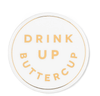 Drunk Expressions Coaster |  Ceramic  |  Drink Up Buttercup