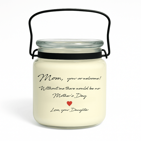 Mother’s Day soy candle with label that reads “Mom, You’re Welcome. Without Me There’d Be No Mother’s Day – Love, Your Daughter”