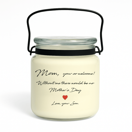 Mother’s Day soy candle with label that reads “Mom, You’re Welcome. Without Me There’d Be No Mother’s Day – Love, Your Son”